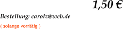 1,50 € Bestellung: carolz@web.de   ( solange vorrätig )
