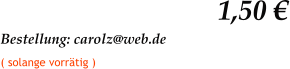 1,50 € Bestellung: carolz@web.de   ( solange vorrätig )